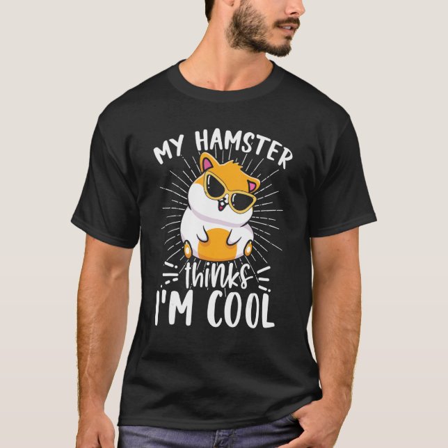 My Hamster Thinks I'm Cool Hamster Owner T-Shirt (Front)