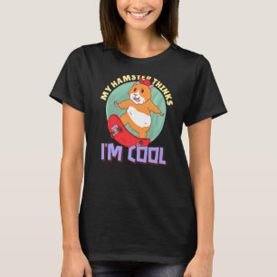 My Hamster Thinks I'm Cool House Pets Hamster T-Shirt