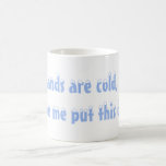 My Hands Are Cold Mug at Zazzle
