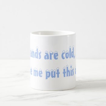 My Hands Are Cold Mug by POTSy_Panther at Zazzle