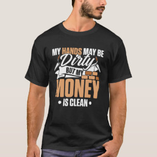 My Hands May Be Dirty But My Money Is Clean Brickl T-Shirt