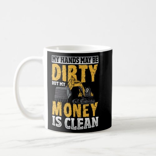 My Hands May Be Dirty But My Money Is Clean Excava Coffee Mug