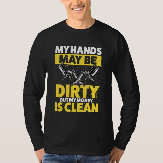 My Hands May Be Dirty But My Money Is Clean T-Shirt (Front)