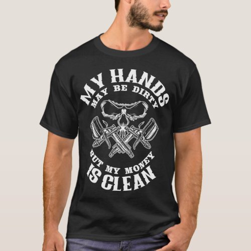 My Hands May Dirty But My Money Is Clean Auto Body T_Shirt