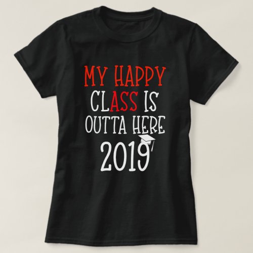 My Happy Class is Outta Here 2019 Graduation T_Shirt