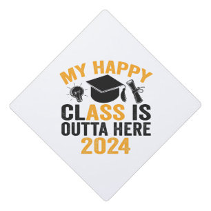 My Happy Class is Outta Here 2024 Funny Graduation Cap Topper