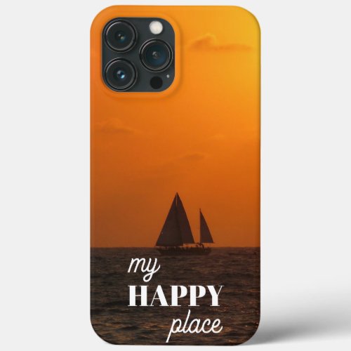 My HAPPY Place Beautiful Ocean Sunset  Sailboat iPhone 13 Pro Max Case