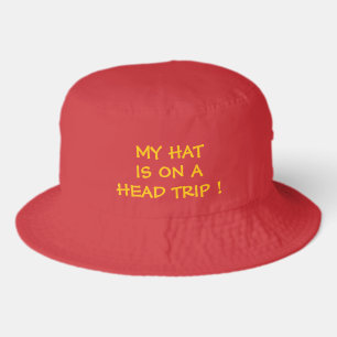 MY HAT IS ON A HEAD TRIP !