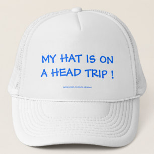 MY HAT IS ON A HEAD TRIP !