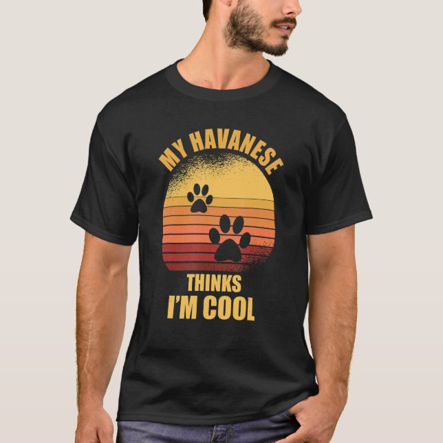 My Havanese thinks i'm cool  Dog Owner T-Shirt (Front)