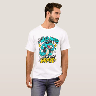 MY HEAD HURTS BUT I'M BEING BRAVE T-Shirt