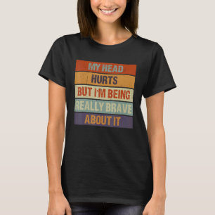 My Head Hurts But I'm Being Really Brave About It  T-Shirt