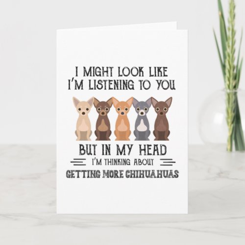 My Head Im Thinking About Getting More Chihuahuas Card