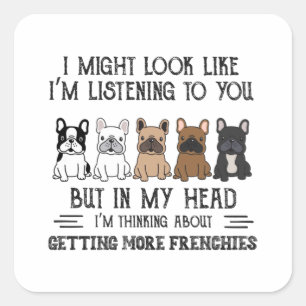 My Head I'm Thinking About Getting More Frenchies Square Sticker