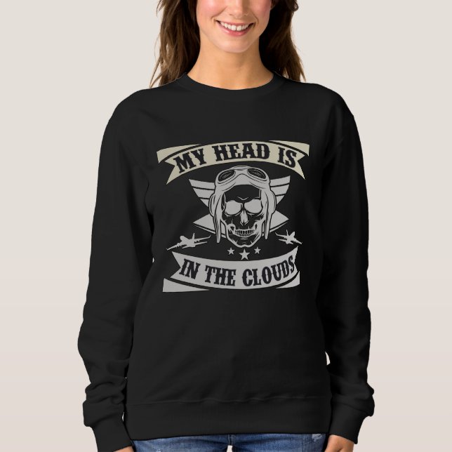 My Head Is In The Clouds is a Aviation Quote Sweatshirt (Front)