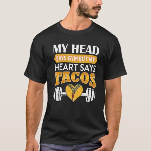 My Head Says Gym But My Heart Says Tacos  Taco Wor T_Shirt