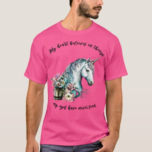 My Heart Believes In Things My Eyes Have Never See T_Shirt