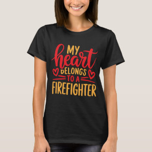 My Heart Belongs To A Firefighter  T-Shirt