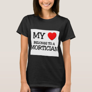 My Heart Belongs To A MORTICIAN T-Shirt