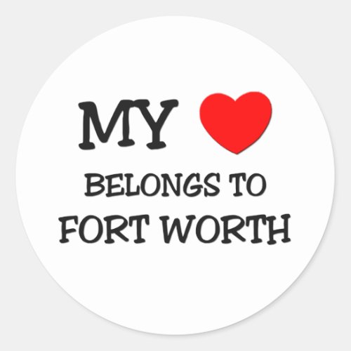 My heart belongs to FORT WORTH Classic Round Sticker