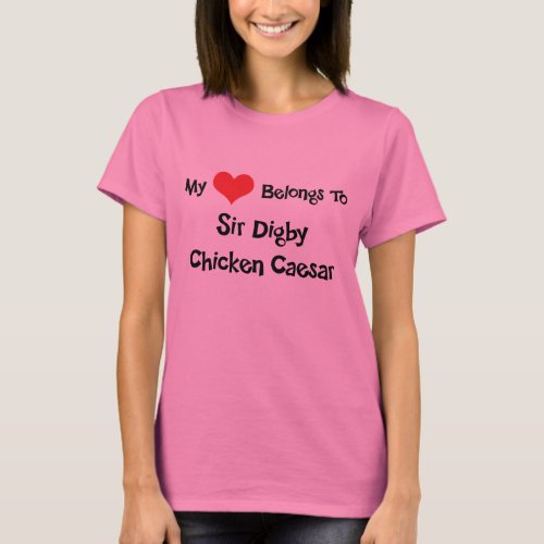 My Heart Belongs To Sir Digby Chicken Caesar T_Shirt