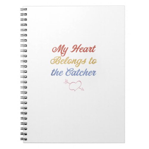 My Heart Belongs To The Catcher   Cute Gift   Base Notebook