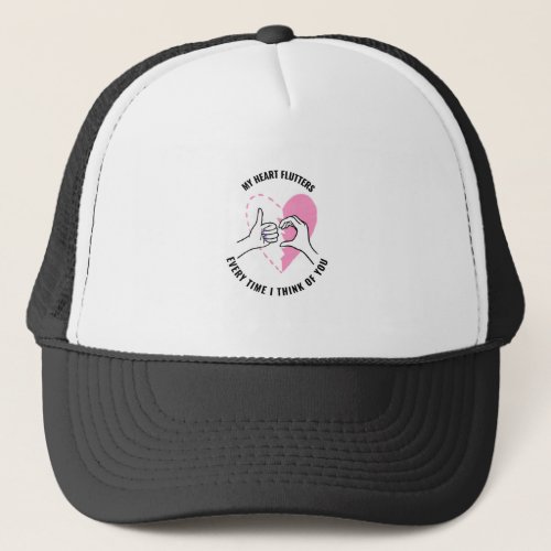 My heart flutters every time I think of you Trucker Hat