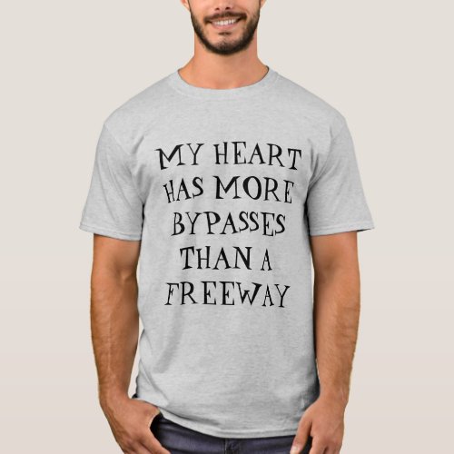 My Heart Has More Bypasses Than A Freeway T_shirt