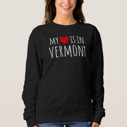 My Heart Is In Vermont Cute American State Sweatshirt