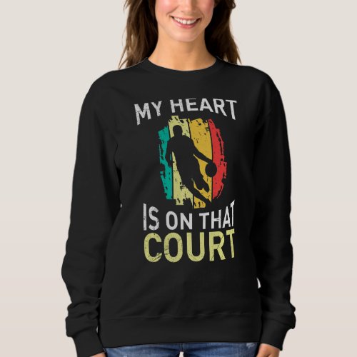 My Heart Is On That Court Basketball Player For Me Sweatshirt