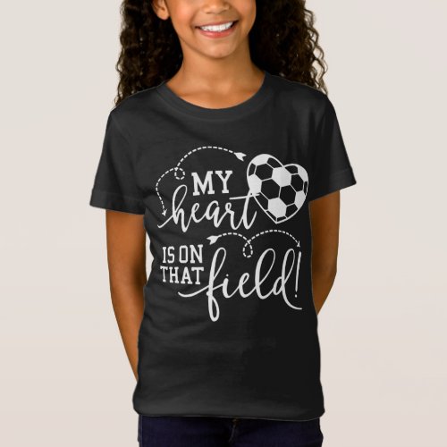 My Heart Is On That Field For Soccer Mom T_Shirt