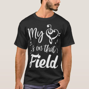My Heart Is On That Field Marching Band Mom Music  T-Shirt
