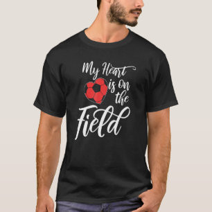 My Heart Is On That Field Soccer Athletic Mom Dad T-Shirt