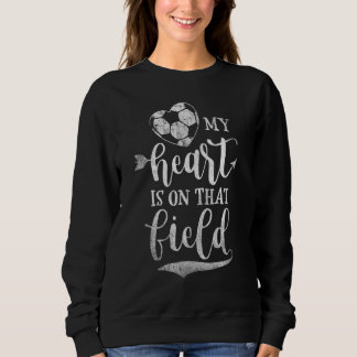 My Heart Is On That Field Soccer  For Mom And Dad Sweatshirt
