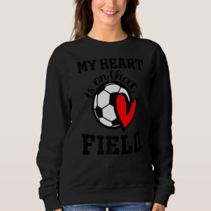 My Heart Is On That Field Soccer Player's Mom Life Sweatshirt