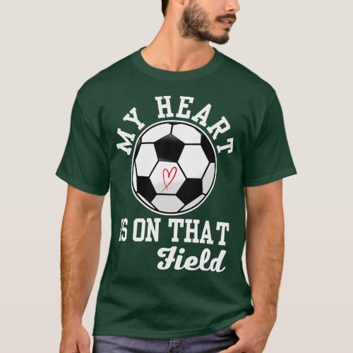 My Heart Is On That Field Soccer T_Shirt