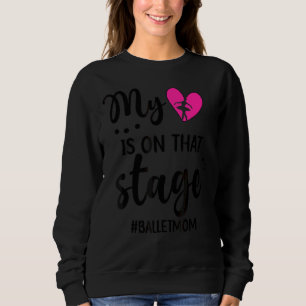 My Heart Is On That Stage Ballet Mom Of A Ballerin Sweatshirt