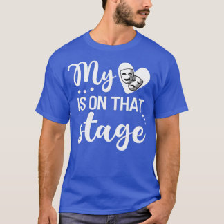 My Heart Is On That Stage Proud Theatre Mom  T-Shirt