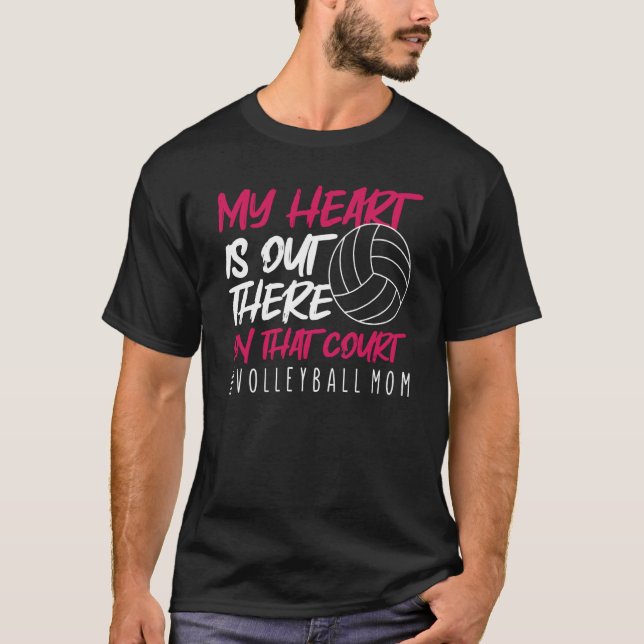 My Heart Is Out There On That Court Volleyball Mom T-Shirt (Front)