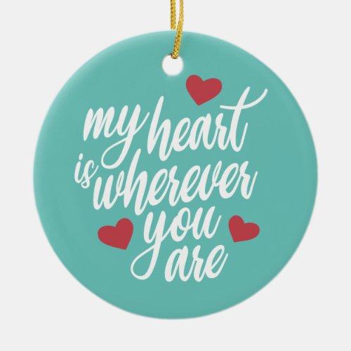 My Heart is Wherever You  Are Valentine  Ornament