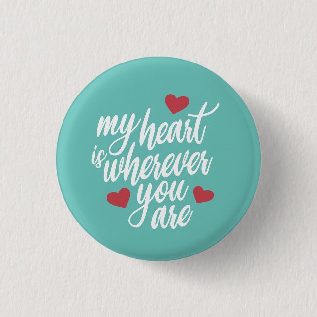 My Heart is Wherever You  Are Valentine Pin Button (Front)