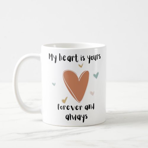 My heart is yours forever and always  coffee mug