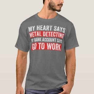 My Heart Says Metal Detecting Funny Metal Detector T-Shirt
