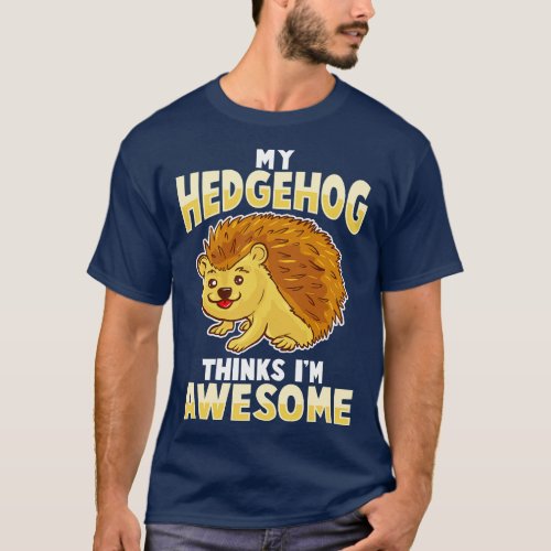My Hedgehog Thinks Im Awesome T_Shirt