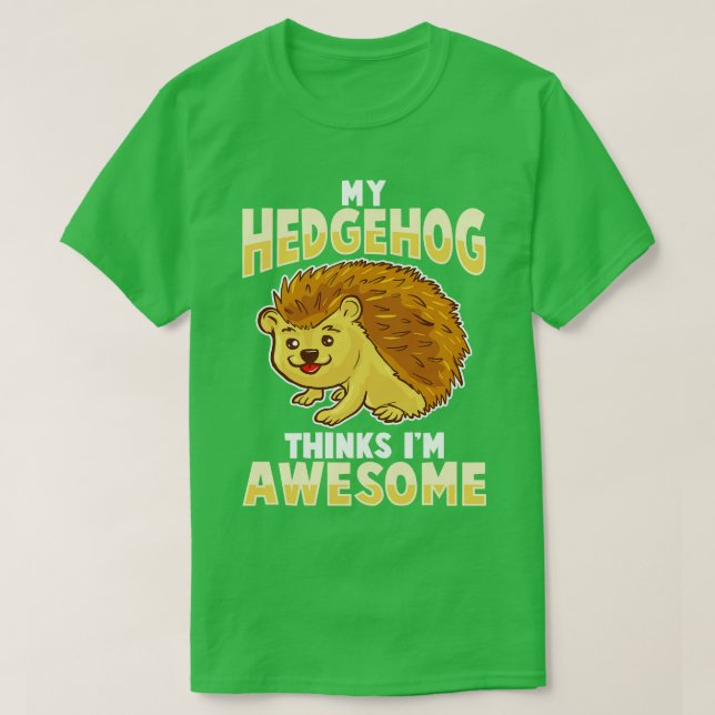 My Hedgehog Thinks Im Awesome T-Shirt (Design Front)