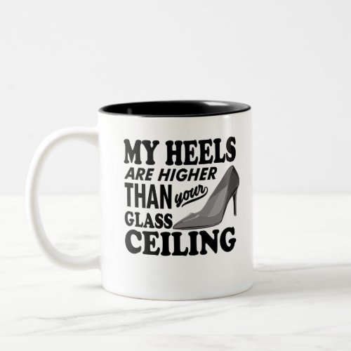 My Heels Are Higher Than Your Glass Ceiling Two_Tone Coffee Mug