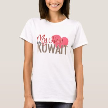 My Hero Is In Kuwait T-shirt by SimplyTheBestDesigns at Zazzle