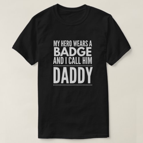 My hero wears a badge and I call him Daddy T_Shirt