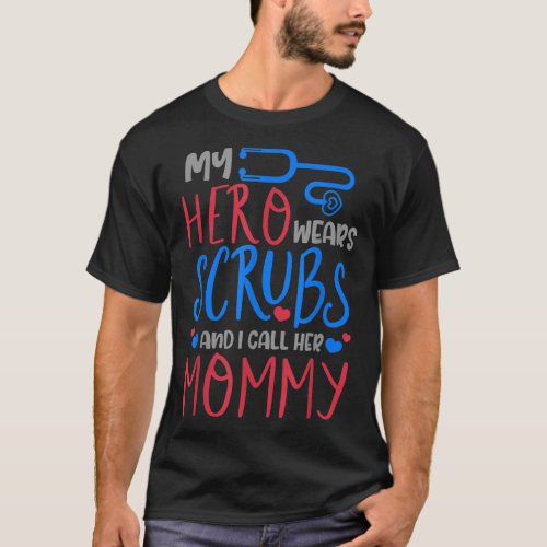 My Hero Wears Scrubs I Call Her Mommy Funny Nurse  T_Shirt
