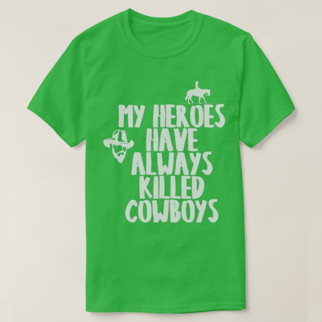 MY HEROES HAVE ALWAYS KILLED COWBOYS T 1 T-Shirt (Design Front)